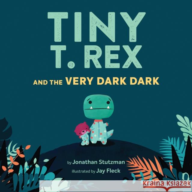 Tiny T. Rex and the Very Dark Dark: (Read-Aloud Family Books, Dinosaurs Kids Book about Fear of Darkness) Stutzman, Jonathan 9781452170343 Chronicle Books