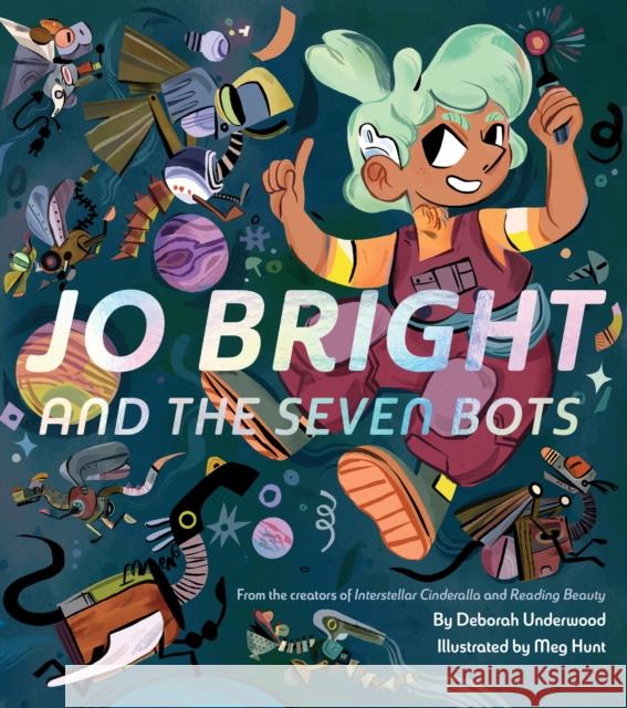Jo Bright and the Seven Bots Deborah Underwood Meg Hunt 9781452171302 Chronicle Books