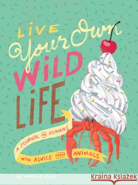 Live Your Own Wild Life: A Journal for Humans Catherine Lepage 9781452171586