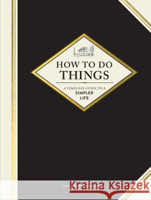 How to Do Things: A Timeless Guide to a Simpler Life (Gardening Books, How-To Books, Homesteading Books) Campbell, William 9781452171678 Chronicle Books