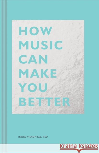 How Music Can Make You Better Indre Viskontas 9781452171920