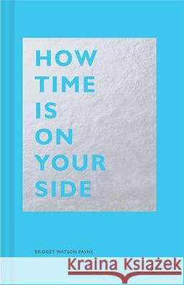 How Time Is on Your Side: (Time Management Book for Creatives, Book on Productivity, Mental Focus, and Achieving Goals) Payne, Bridget Watson 9781452171937 Chronicle Books