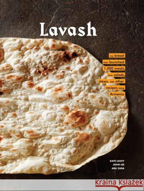 Lavash: The bread that launched 1,000 meals, plus salads, stews, and other recipes from Armenia Kate Leahy 9781452172651 Chronicle Books