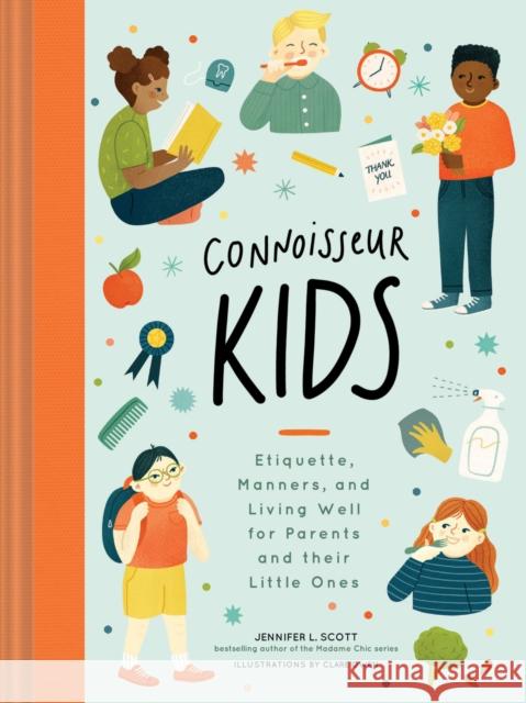 Connoisseur Kids: Etiquette, Manners, and Living Well for Parents and Their Little Ones Scott, Jennifer L. 9781452173474 Chronicle Books