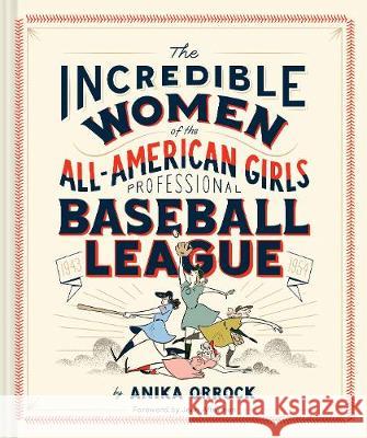 The Incredible Women of the All-American Girls Professional Baseball League Orrock, Anika 9781452173641 Chronicle Books