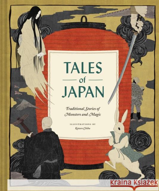 Tales of Japan: Traditional Stories of Monsters and Magic Chronicle Books                          Kotaro Chiba 9781452174464 Chronicle Books