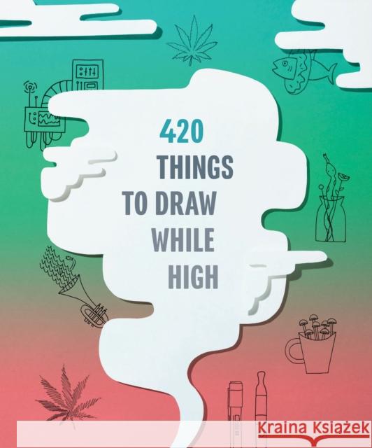 420 Things to Draw While High: (Gifts for Stoners, Weed Gifts for Men and Women, Marijuana Gifts) Chronicle Books 9781452176901 Chronicle Books