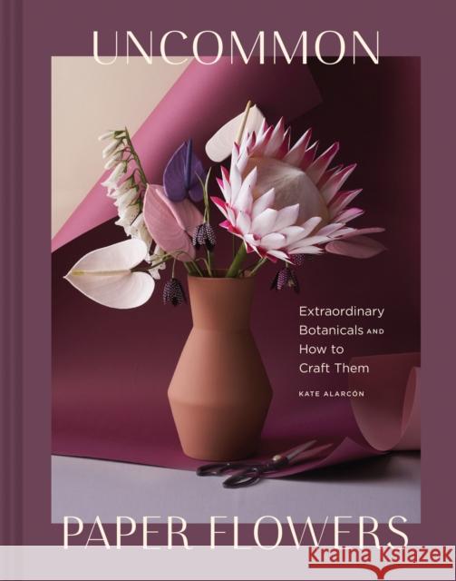 Uncommon Paper Flowers Kate Alarcon 9781452176932 Chronicle Books