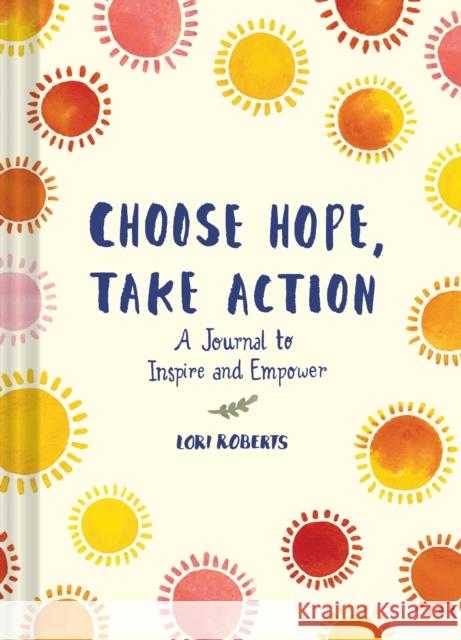 Choose Hope, Take Action Lori Roberts 9781452180205