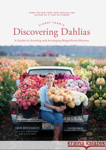 Floret Farm's Discovering Dahlias: A Guide to Growing and Arranging Magnificent Blooms Erin Benzakein Julie Chai Chris Benzakein 9781452181752 Chronicle Books