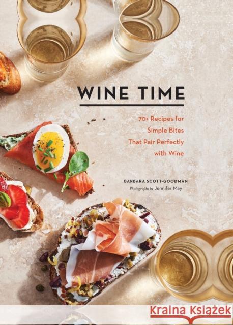 Wine Time: 70+ Recipes for Simple Bites That Pair Perfectly with Wine Barbara Scott-Goodman Jennifer May 9781452181868 Chronicle Books
