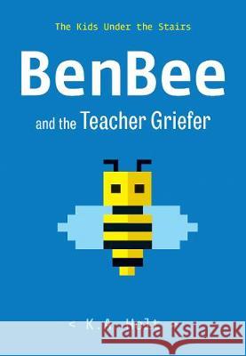 Benbee and the Teacher Griefer: The Kids Under the Stairs K. a. Holt 9781452182513 Chronicle Books