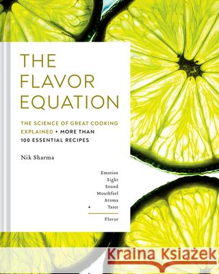 The Flavor Equation: The Science of Great Cooking Explained + More Than 100 Essential Recipes Nik Sharma 9781452182698 Chronicle Books