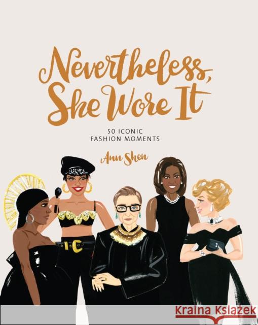 Nevertheless, She Wore It: 50 Iconic Fashion Moments Shen, Ann 9781452183282 Chronicle Books