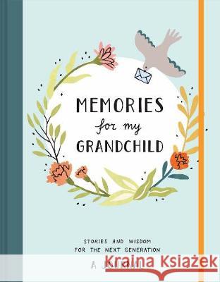Memories for My Grandchild: Stories and Wisdom for the Next Generation: A Journal Annie Decker Nicole Stephenson 9781452183312 Chronicle Books