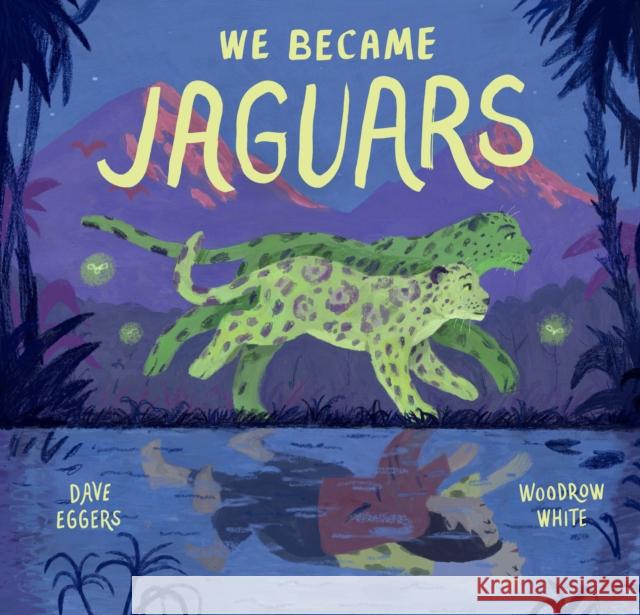 We Became Jaguars Dave Eggers Woodrow White 9781452183930 Chronicle Books