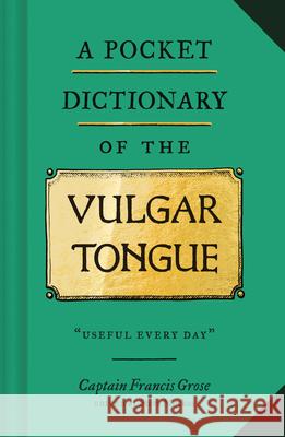 A Pocket Dictionary of the Vulgar Tongue Captain Francis Grose 9781452184609 Chronicle Books