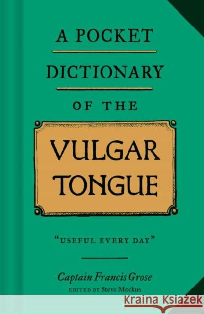 A Pocket Dictionary of the Vulgar Tongue: (Funny Book of Vintage British Swear Words, 18th Century English Curse Words and Slang) Mockus, Steve 9781452184609 Chronicle Books