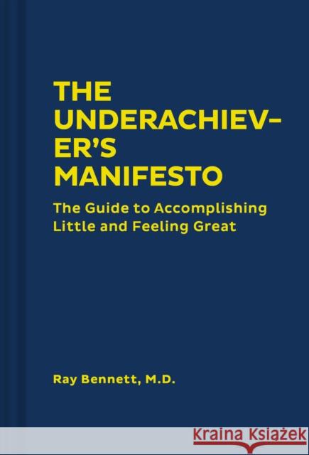 The Underachiever's Manifesto Ray Bennett 9781452184630 Chronicle Books