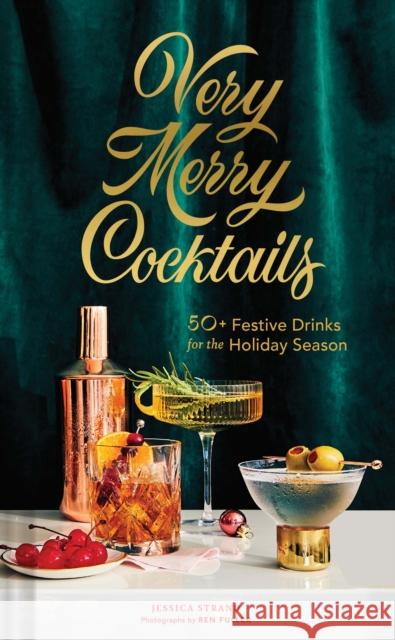 Very Merry Cocktails: 50+ Festive Drinks for the Holiday Season Strand, Jessica 9781452184708 Chronicle Books