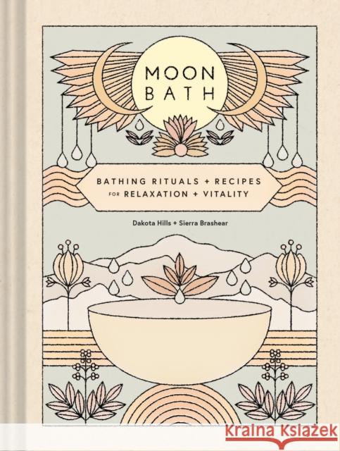 Moon Bath: Bathing Rituals and Recipes for Relaxation and Vitality Dakota Hills Sierra Brashear 9781452184777 Chronicle Books