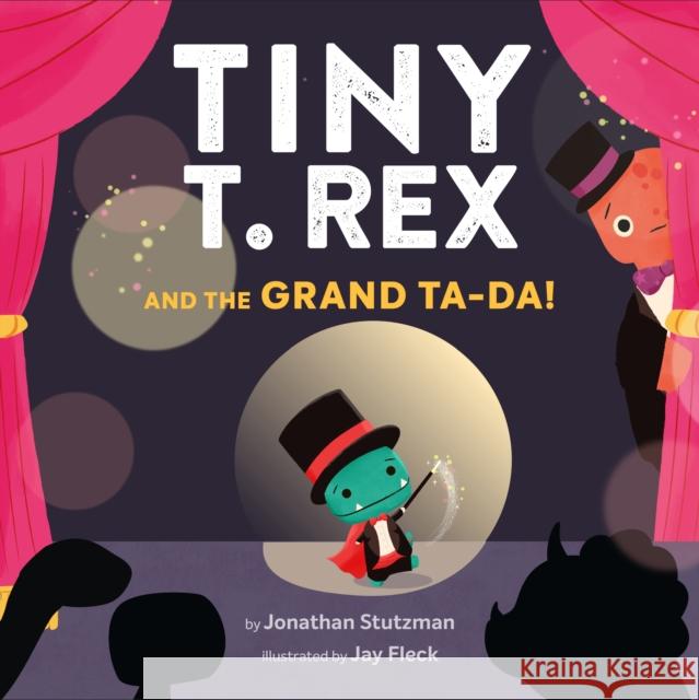 Tiny T. Rex and the Grand Ta-Da! Jonathan Stutzman 9781452184883 Chronicle Books