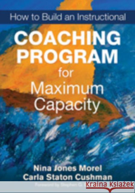 How to Build an Instructional Coaching Program for Maximum Capacity Nina J. Morel Carla S. Cushman 9781452202891