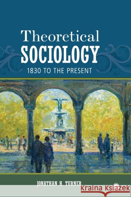 Theoretical Sociology: 1830 to the Present Turner, Jonathan H. 9781452203423