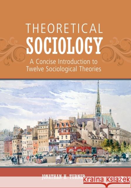 Theoretical Sociology: A Concise Introduction to Twelve Sociological Theories Turner, Jonathan H. 9781452203478
