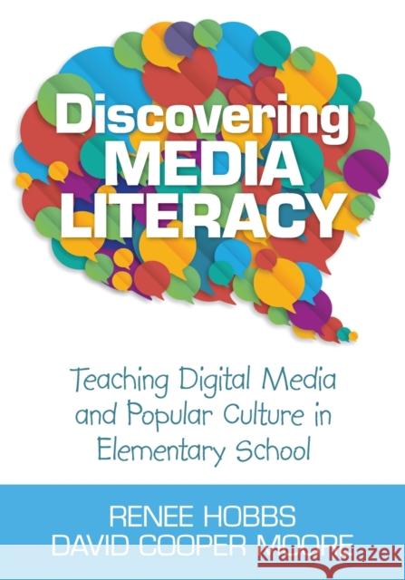 Discovering Media Literacy: Teaching Digital Media and Popular Culture in Elementary School Hobbs, Renee 9781452205632