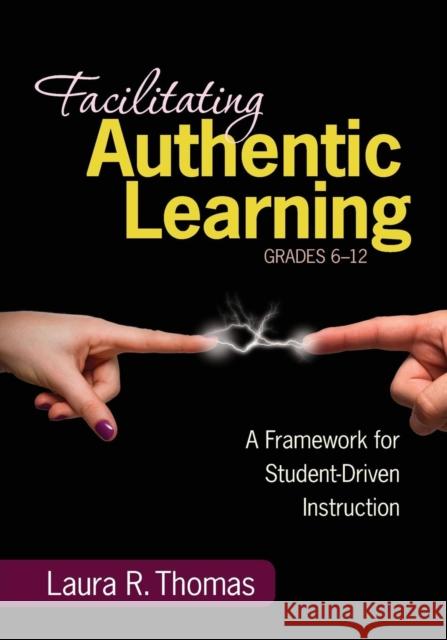Facilitating Authentic Learning, Grades 6-12: A Framework for Student-Driven Instruction Thomas, Laura L. R. 9781452216485 Corwin Press