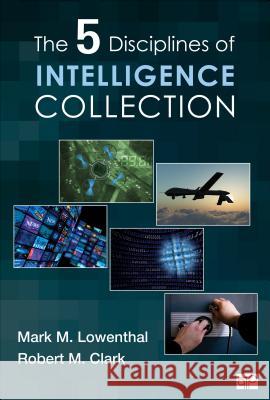 The Five Disciplines of Intelligence Collection Mark M. Lowenthal 9781452217635 SAGE Publications Inc