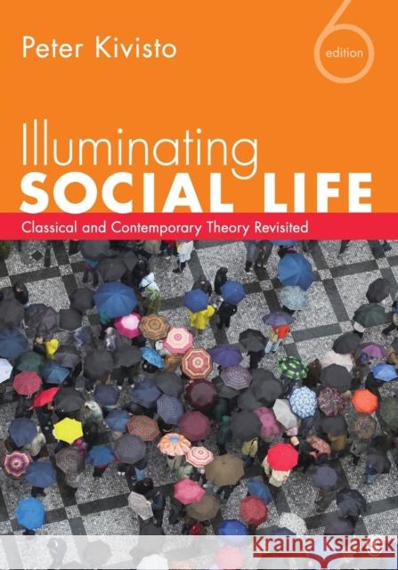 Illuminating Social Life: Classical and Contemporary Theory Revisited Kivisto, Peter 9781452217826