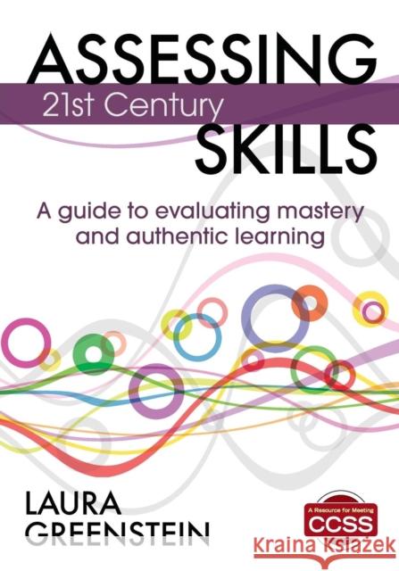 Assessing 21st Century Skills: A Guide to Evaluating Mastery and Authentic Learning Greenstein, Laura M. 9781452218014 SAGE Publications Inc