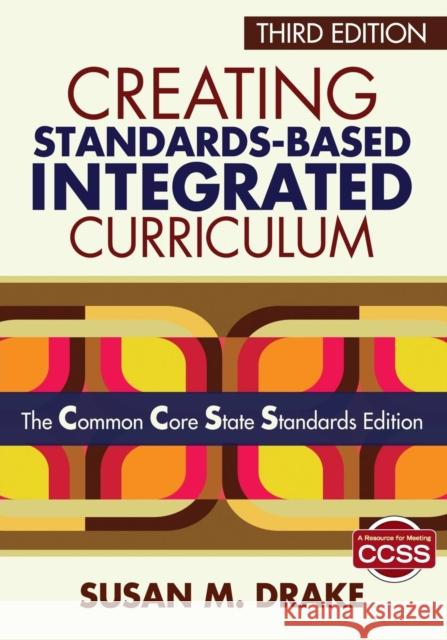 Creating Standards-Based Integrated Curriculum: The Common Core State Standards Edition Drake, Susan M. 9781452218809