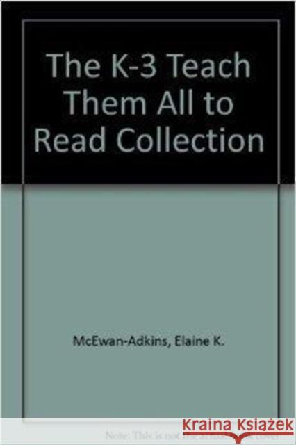 The K-3 Teach Them All to Read Collection Elaine K. McEwan-Adkins 9781452225418 Corwin Press