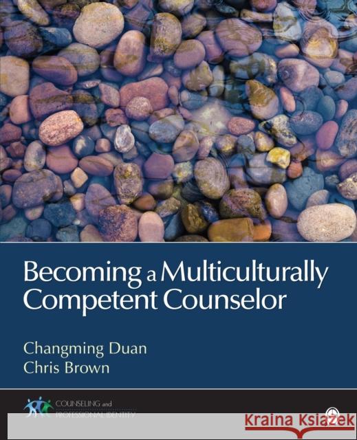 Becoming a Multiculturally Competent Counselor Changming Duan Chrisanthia (Chris) Brown 9781452234526 Sage Publications, Inc