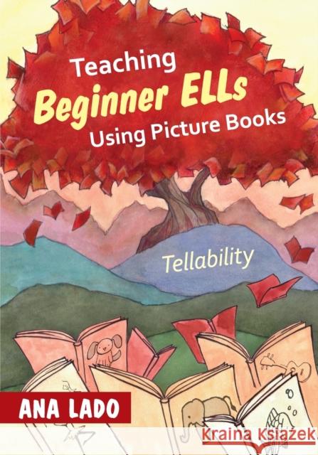 Teaching Beginner ELLs Using Picture Books: Tellability Lado, Ana L. 9781452235233 0