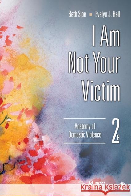 I Am Not Your Victim: Anatomy of Domestic Violence Sipe, Beth M. 9781452235301 0