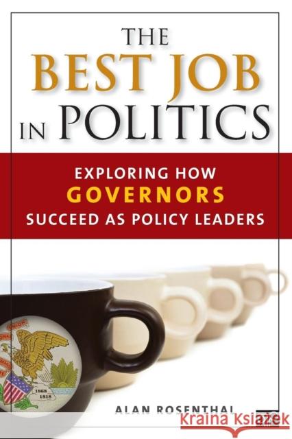 The Best Job in Politics: Exploring How Governors Succeed as Policy Leaders Rosenthal, Alan 9781452239996 0