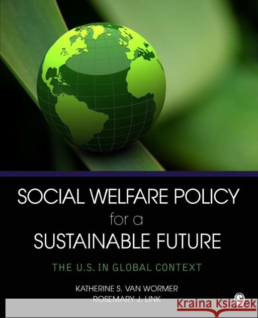 Social Welfare Policy for a Sustainable Future: The U.S. in Global Context Van Wormer, Katherine S. 9781452240312 Sage Publications (CA)