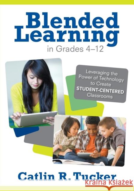 Blended Learning in Grades 4-12: Leveraging the Power of Technology to Create Student-Centered Classrooms Tucker, Catlin R. 9781452240862 Corwin Press