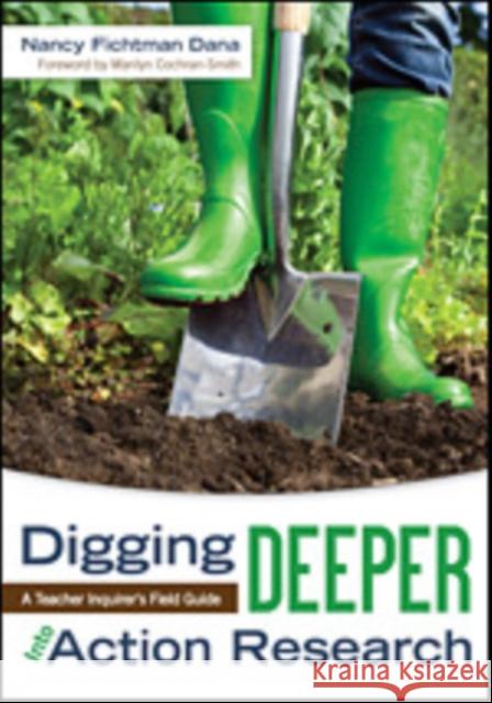 Digging Deeper Into Action Research: A Teacher Inquirer's Field Guide Nancy Fichtman Dana 9781452241951