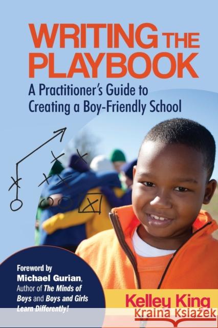 Writing the Playbook: A Practitioner's Guide to Creating a Boy-Friendly School King, Kelley E. 9781452242989