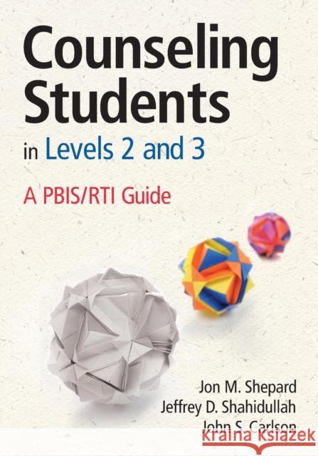 Counseling Students in Levels 2 and 3: A PBIS/RTI Guide Shepard, Jon M. 9781452255644 0