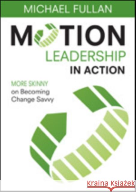 Motion Leadership in Action: More Skinny on Becoming Change Savvy Fullan, Michael 9781452256931