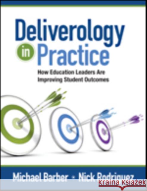 Deliverology in Practice: How Education Leaders Are Improving Student Outcomes Barber, Michael 9781452257358