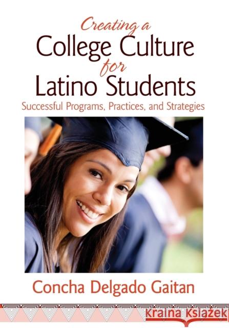 Creating a College Culture for Latino Students: Successful Programs, Practices, and Strategies Delgado Gaitan, Concha 9781452257709