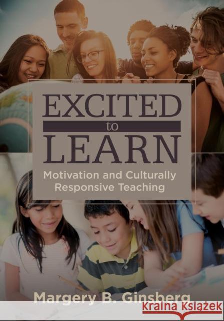 Excited to Learn: Motivation and Culturally Responsive Teaching Margery Ginsberg 9781452259536 Sage Publications Ltd