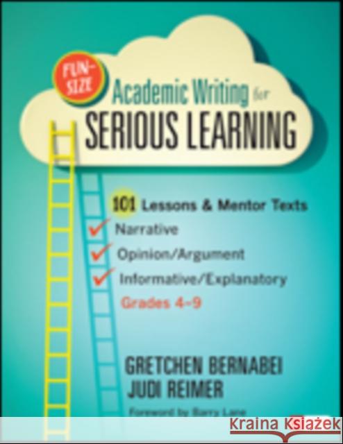 Fun-Size Academic Writing for Serious Learning: 101 Lessons & Mentor Texts--Narrative, Opinion/Argument, & Informative/Explanatory, Grades 4-9 Bernabei, Gretchen S. 9781452268613